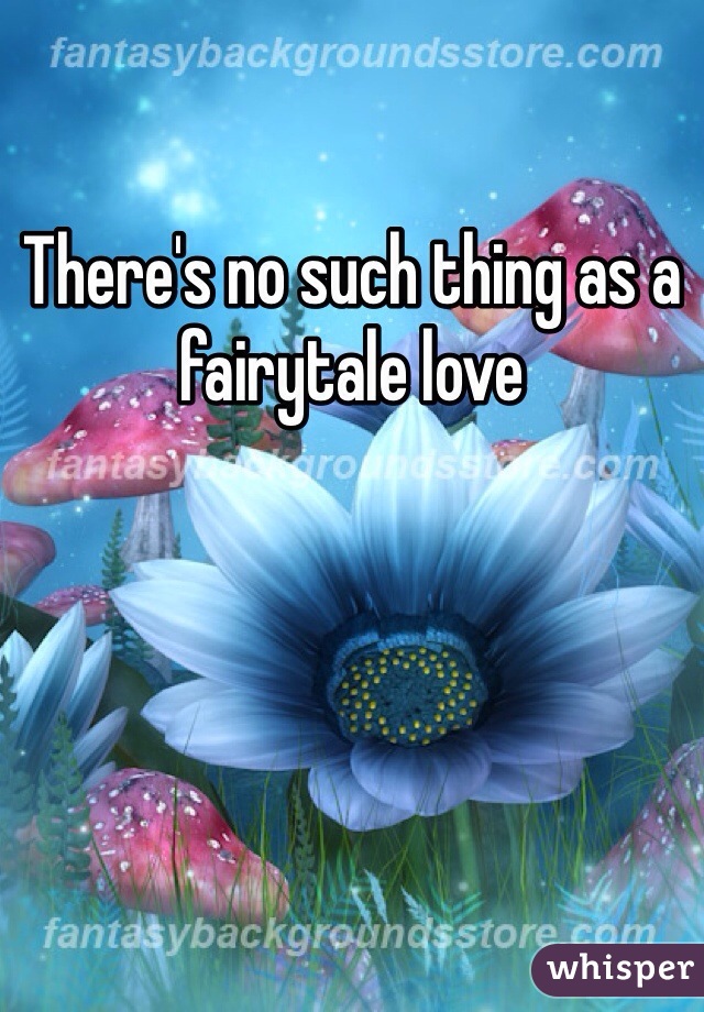 There's no such thing as a fairytale love