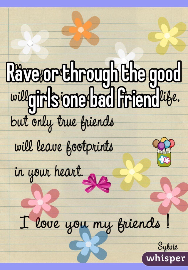 Rave or through the good girls one bad friend 