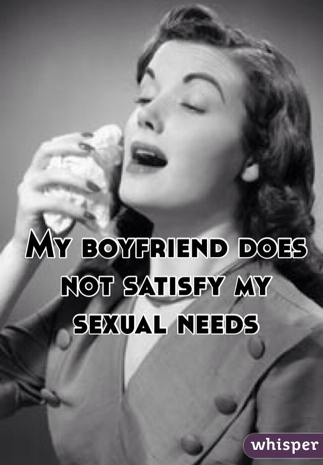 My boyfriend does not satisfy my sexual needs