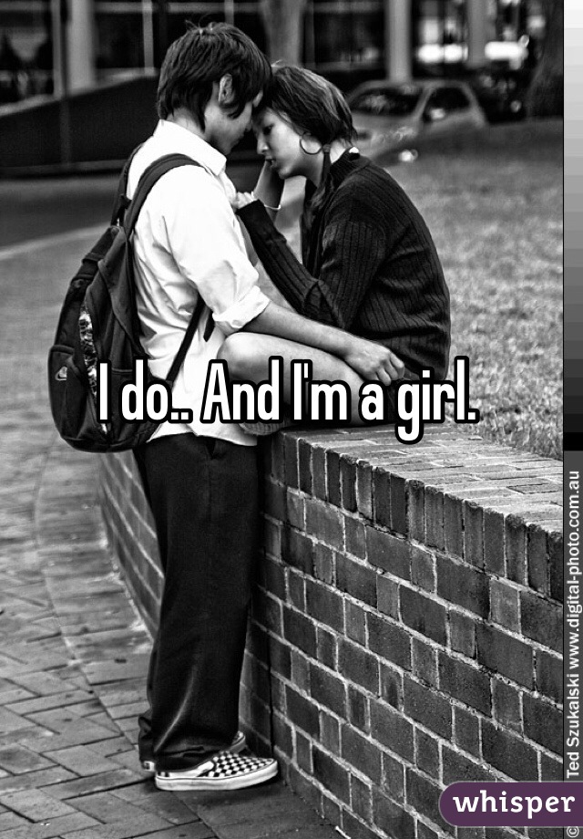 I do.. And I'm a girl. 