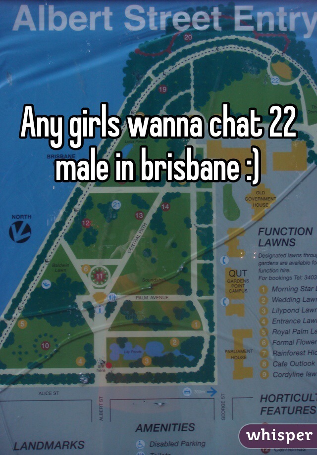 Any girls wanna chat 22 male in brisbane :)