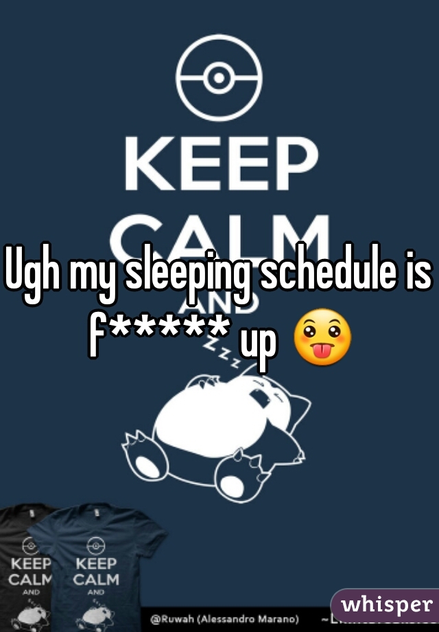Ugh my sleeping schedule is f***** up 😛 
