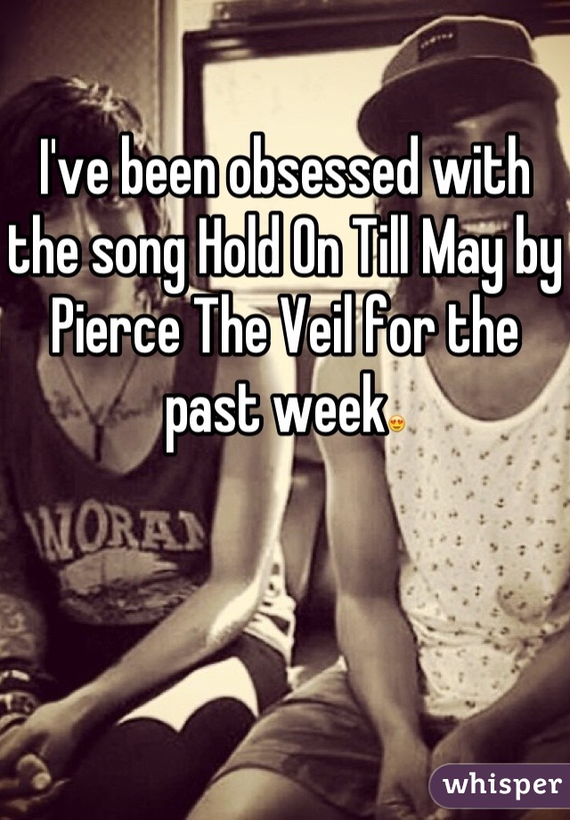 I've been obsessed with the song Hold On Till May by Pierce The Veil for the past week😍