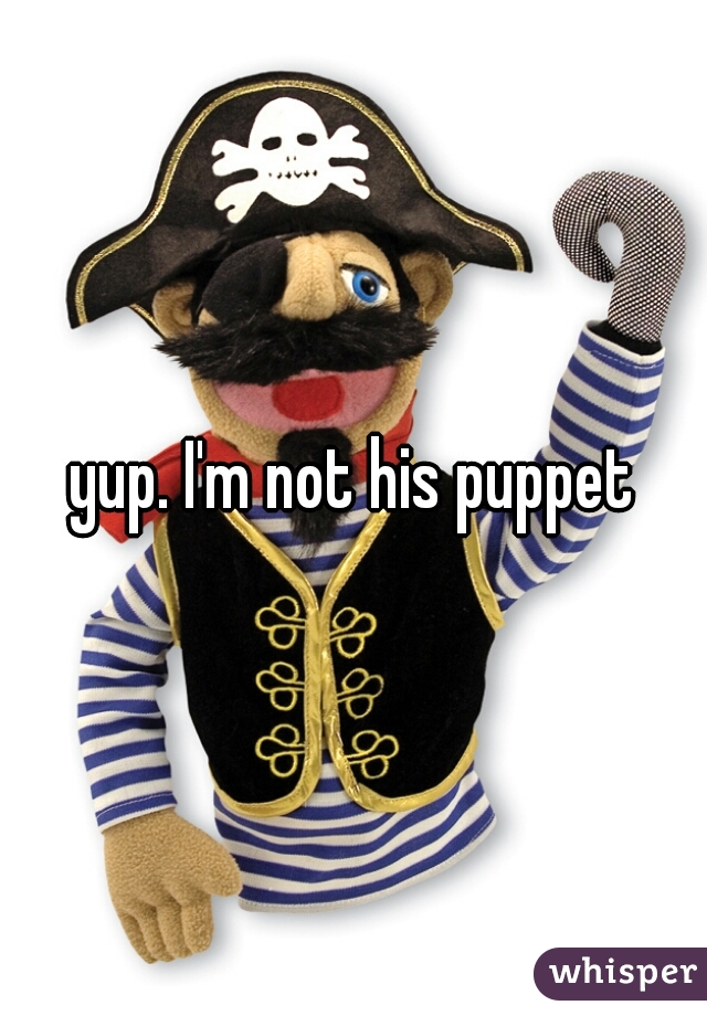 yup. I'm not his puppet
