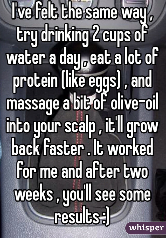 I've felt the same way , try drinking 2 cups of water a day , eat a lot of protein (like eggs) , and massage a bit of olive-oil into your scalp , it'll grow back faster . It worked for me and after two weeks , you'll see some results :)