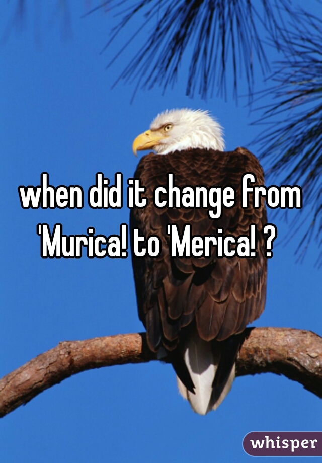 when did it change from 'Murica! to 'Merica! ?  