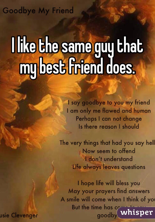 I like the same guy that my best friend does.