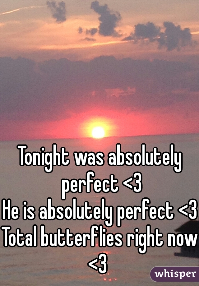 Tonight was absolutely perfect <3
He is absolutely perfect <3
Total butterflies right now <3  