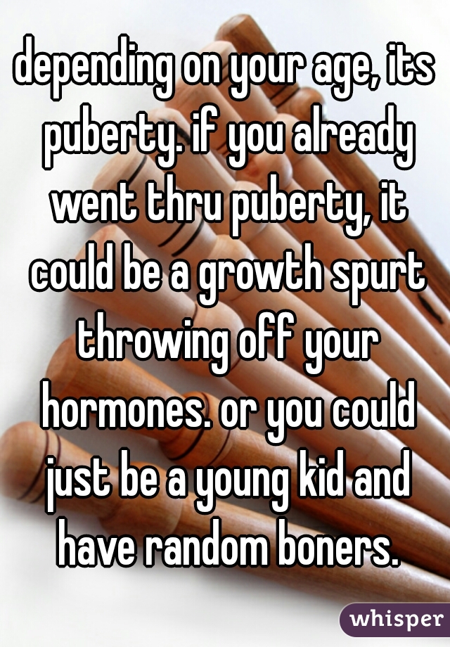 depending on your age, its puberty. if you already went thru puberty, it could be a growth spurt throwing off your hormones. or you could just be a young kid and have random boners.