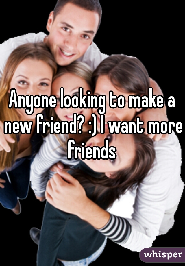 Anyone looking to make a new friend? :) I want more friends 