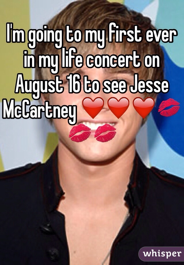 I'm going to my first ever in my life concert on August 16 to see Jesse McCartney ❤️❤️❤️💋💋💋