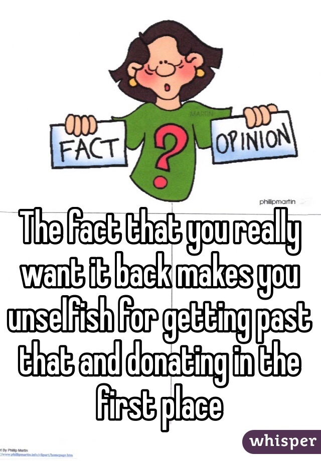 The fact that you really want it back makes you unselfish for getting past that and donating in the first place