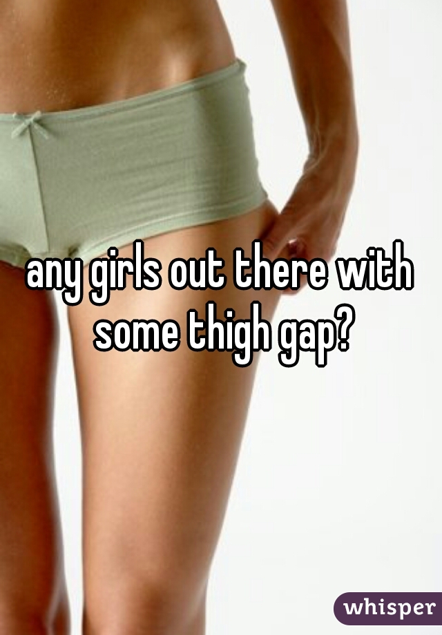any girls out there with some thigh gap?