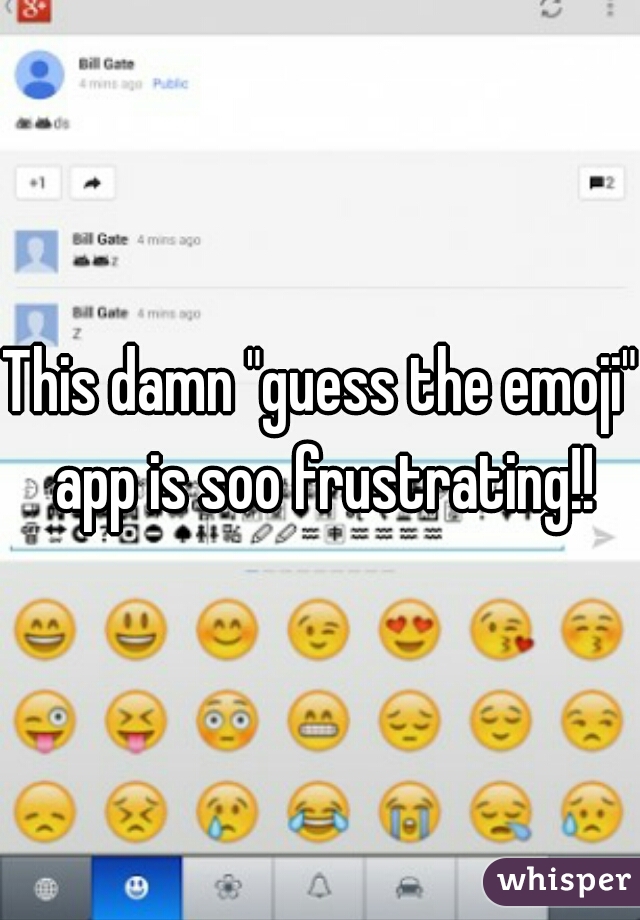 This damn "guess the emoji" app is soo frustrating!!