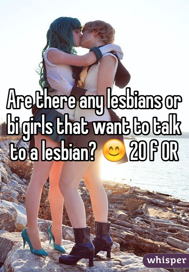 Are there any lesbians or bi girls that want to talk to a lesbian? 😊 20 f OR