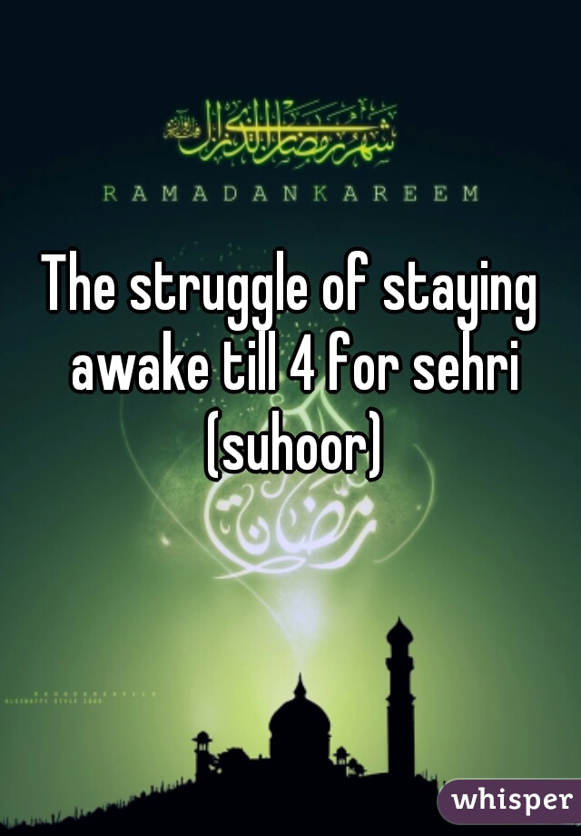 The struggle of staying awake till 4 for sehri (suhoor)