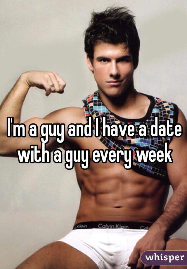 I'm a guy and I have a date with a guy every week