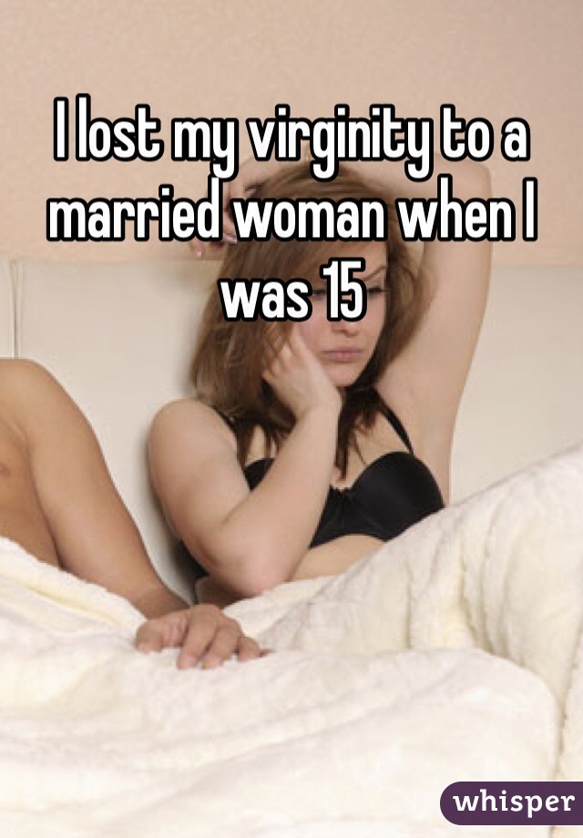I lost my virginity to a married woman when I was 15