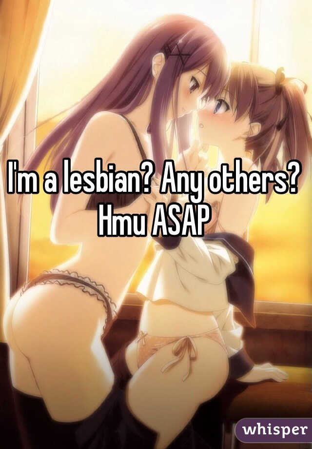 I'm a lesbian? Any others? Hmu ASAP