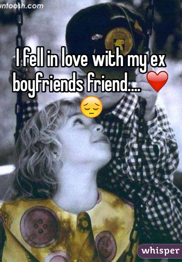 I fell in love with my ex boyfriends friend.... ❤️😔