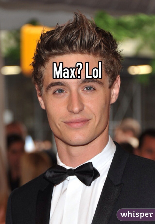 Max? Lol