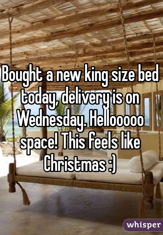 Bought a new king size bed today, delivery is on Wednesday. Hellooooo space! This feels like Christmas :)