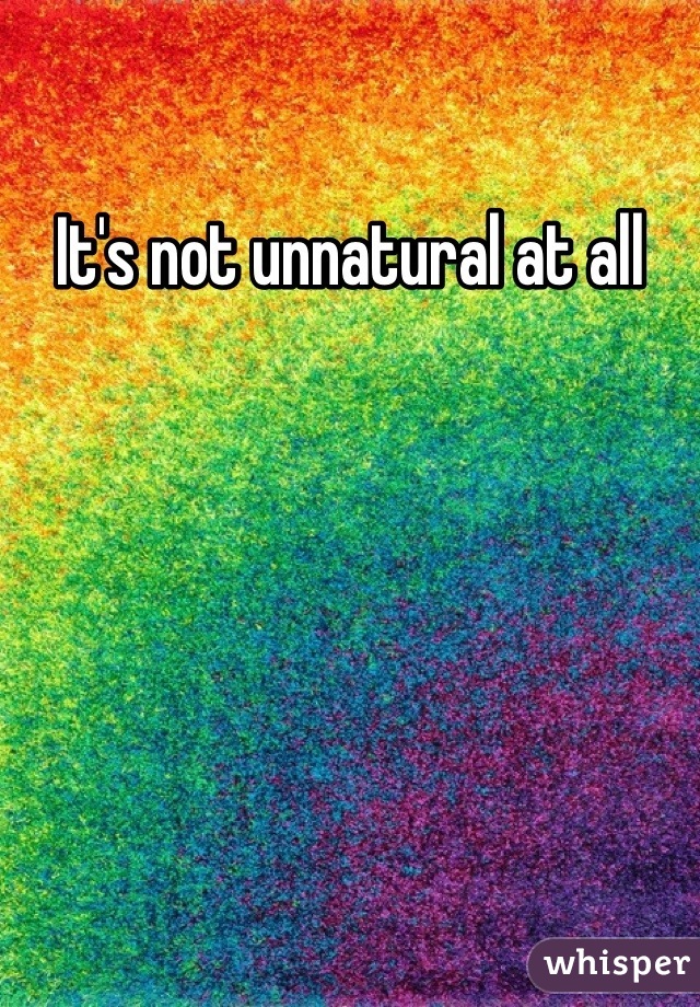 It's not unnatural at all