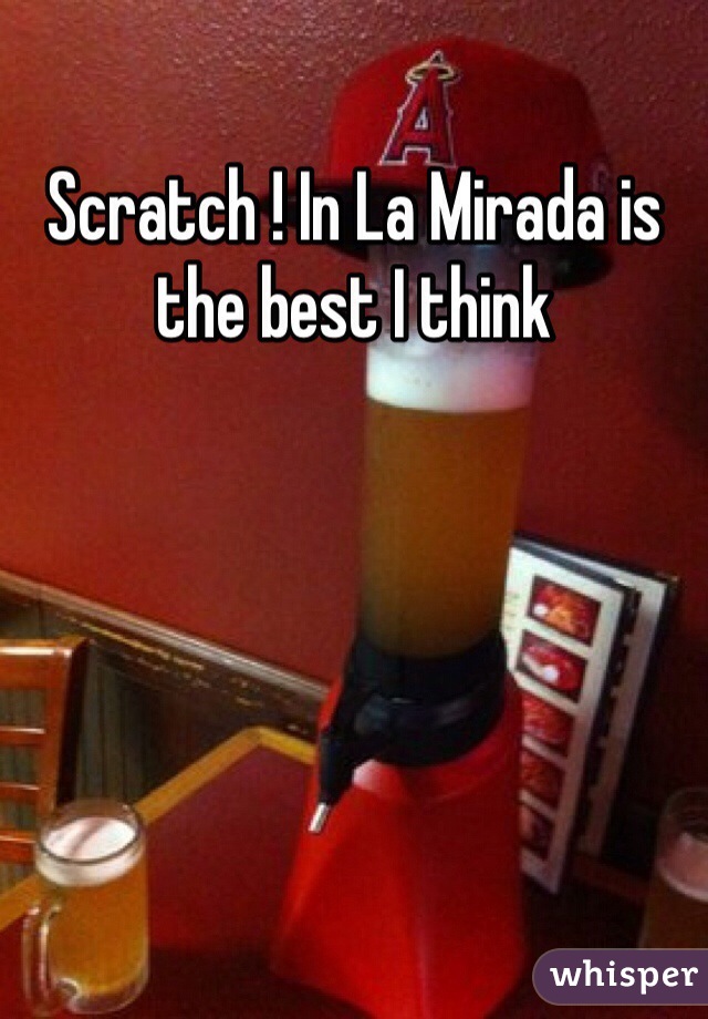 Scratch ! In La Mirada is the best I think 
