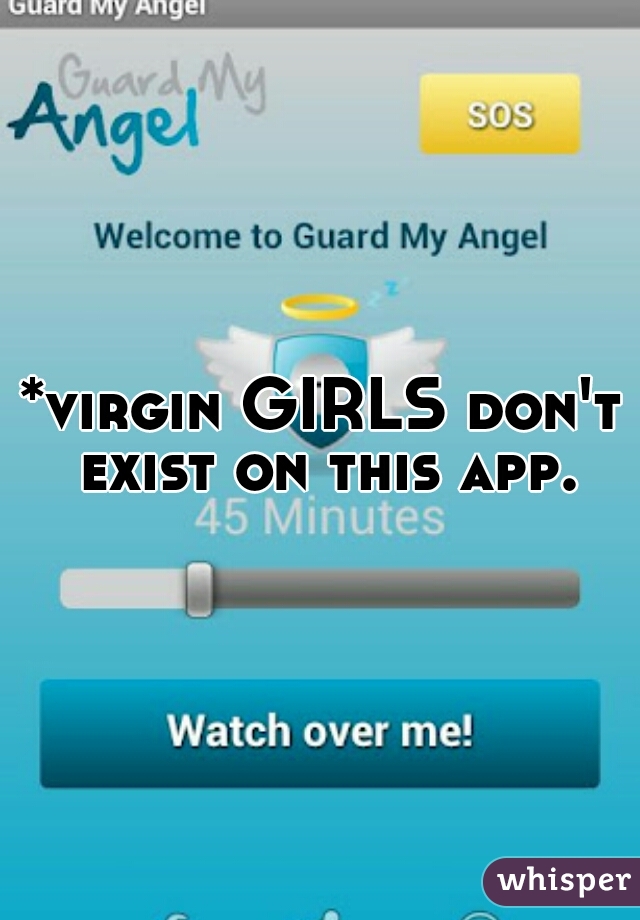 *virgin GIRLS don't exist on this app.