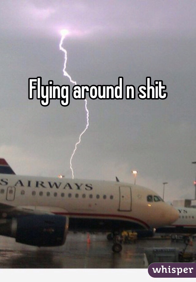 Flying around n shit