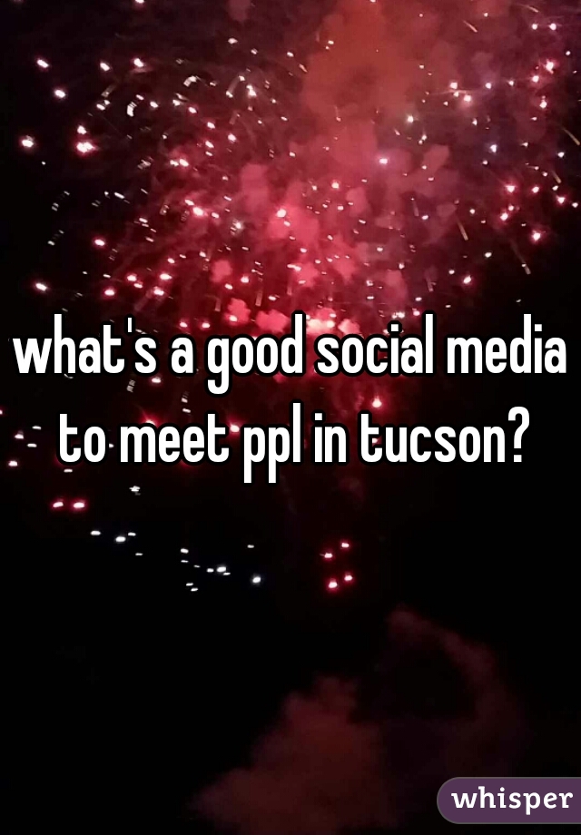 what's a good social media to meet ppl in tucson?