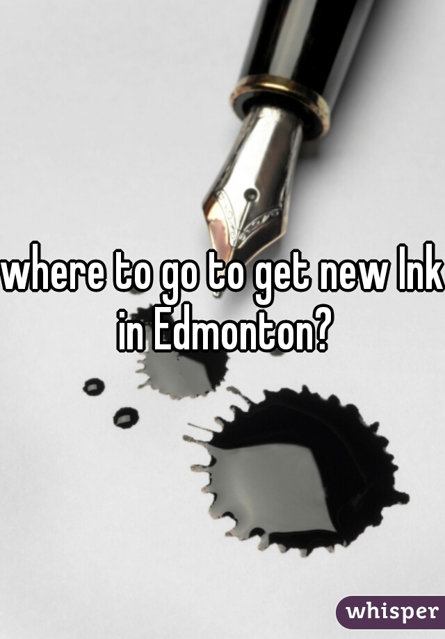 where to go to get new Ink in Edmonton?