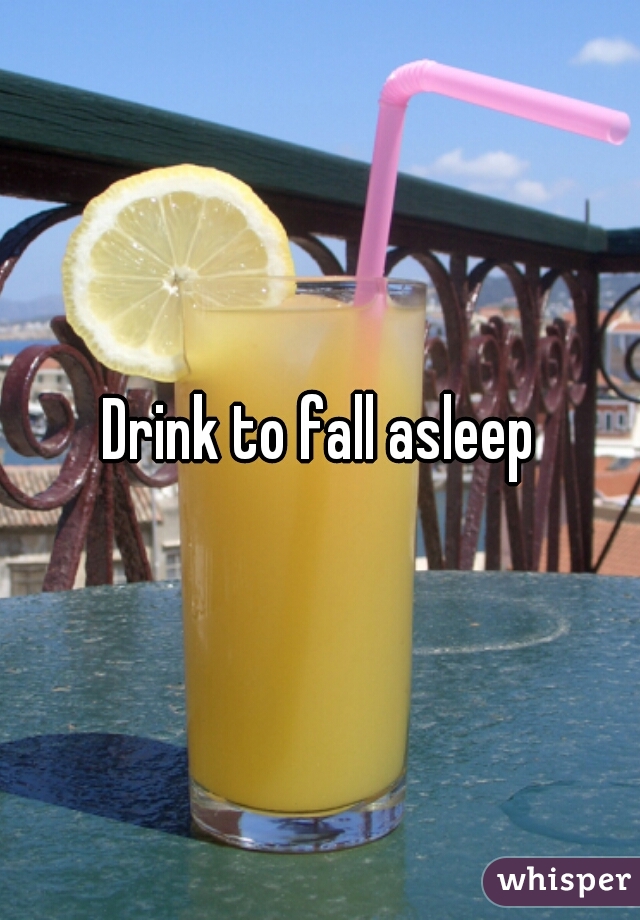 Drink to fall asleep