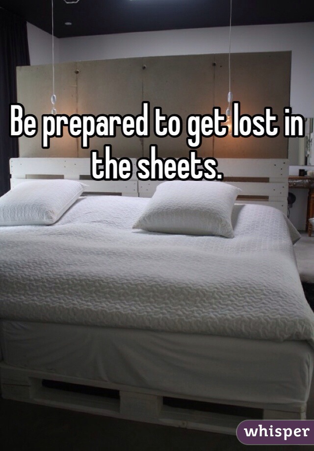 Be prepared to get lost in the sheets. 