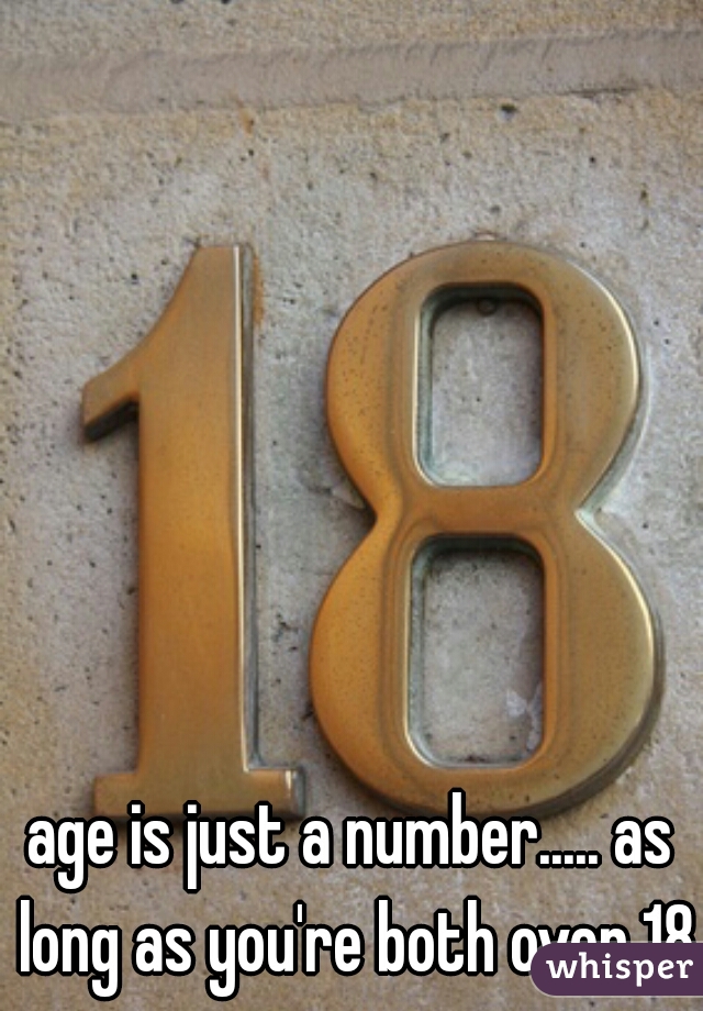 age is just a number..... as long as you're both over 18