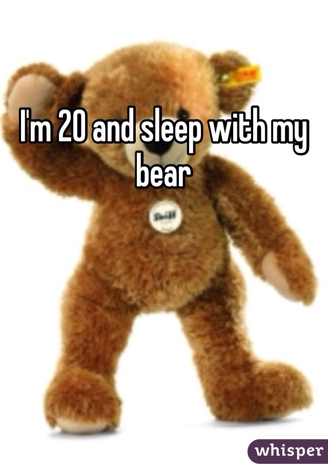 I'm 20 and sleep with my bear