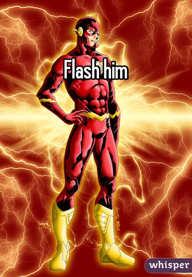 Flash him