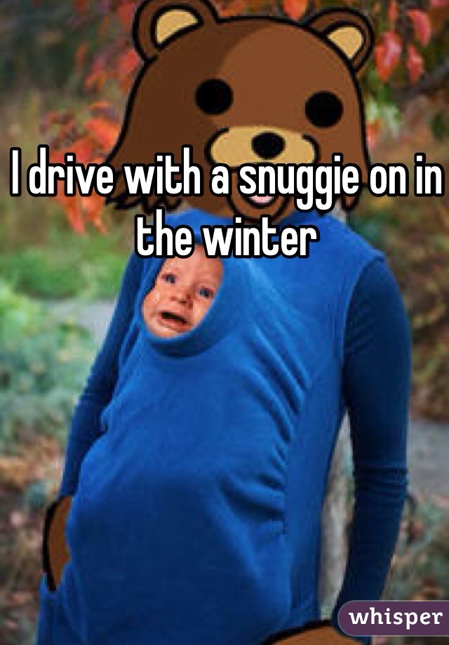 I drive with a snuggie on in the winter 