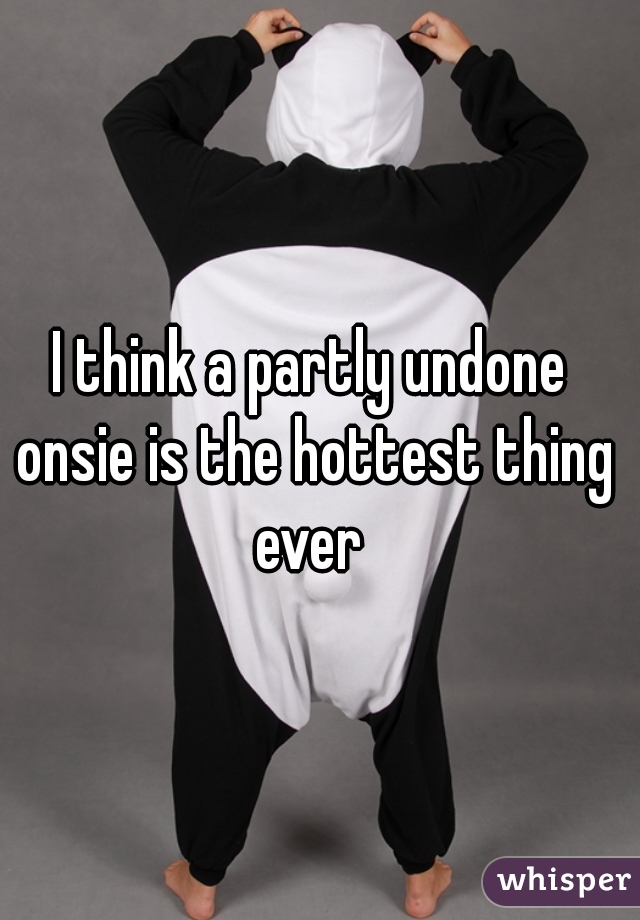 I think a partly undone onsie is the hottest thing ever 