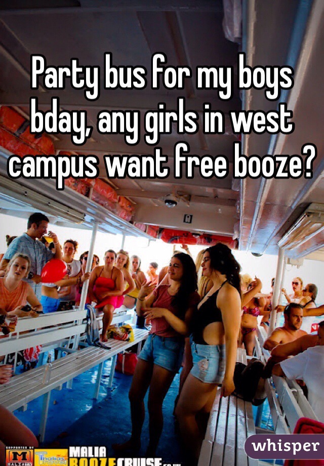 Party bus for my boys bday, any girls in west campus want free booze?