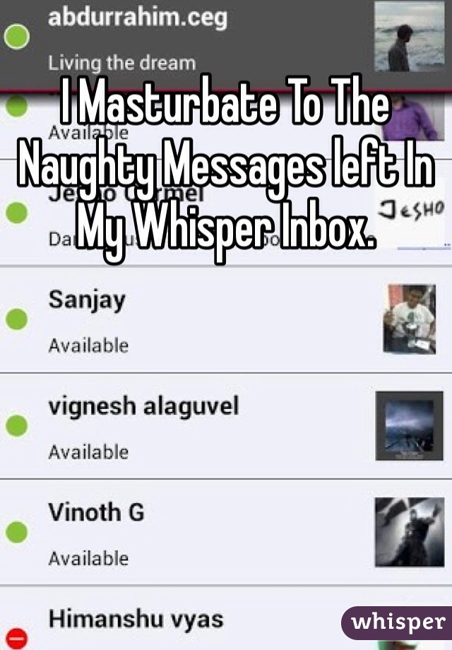 I Masturbate To The Naughty Messages left In My Whisper Inbox.