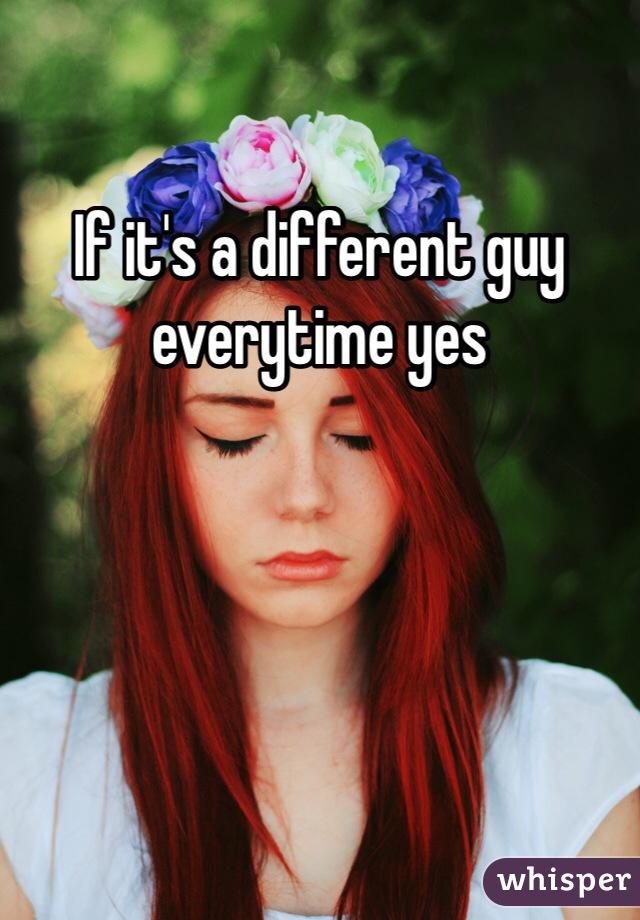 If it's a different guy everytime yes