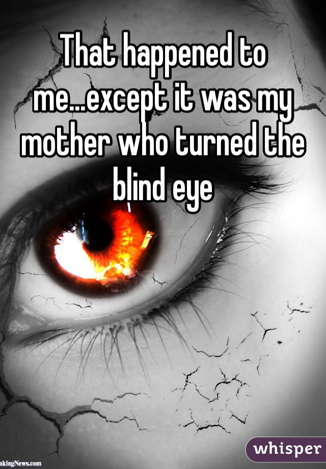 That happened to me...except it was my mother who turned the blind eye 