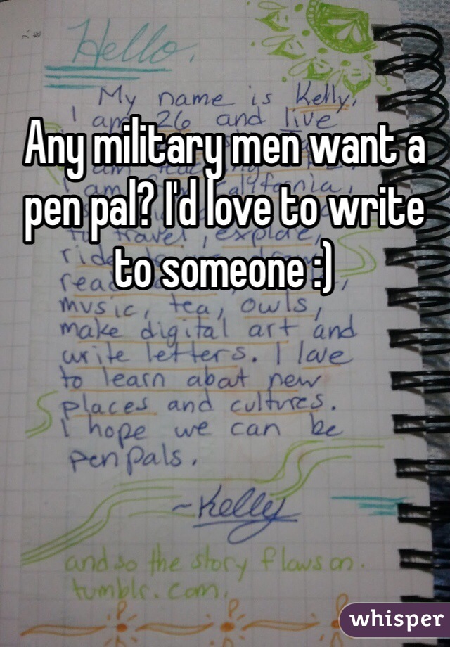Any military men want a pen pal? I'd love to write to someone :)