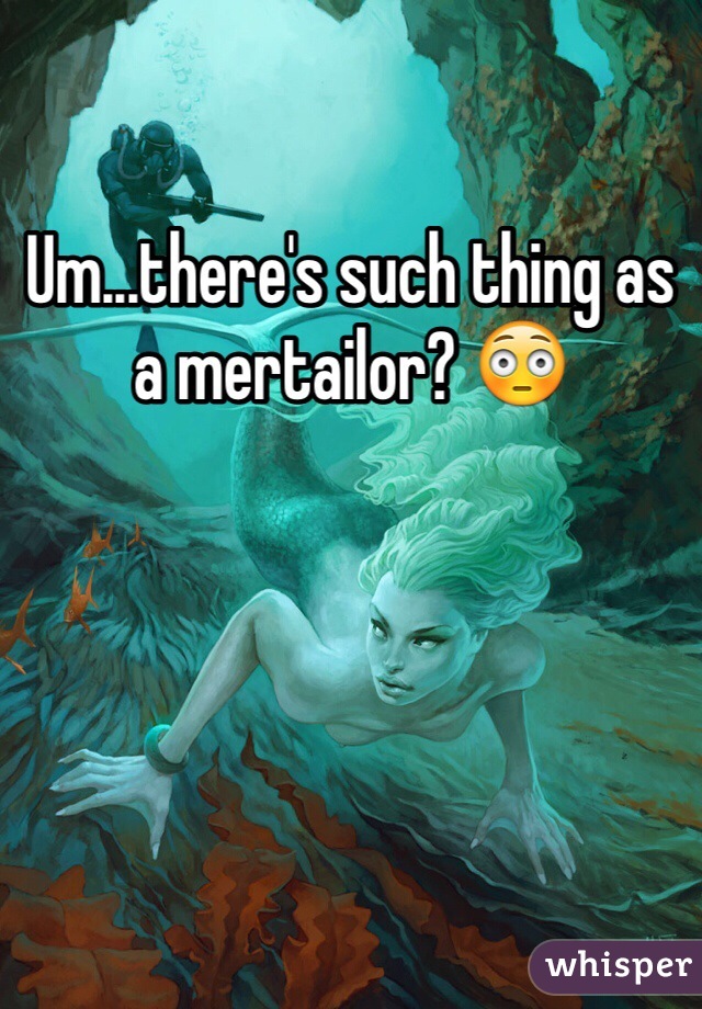 Um...there's such thing as a mertailor? 😳