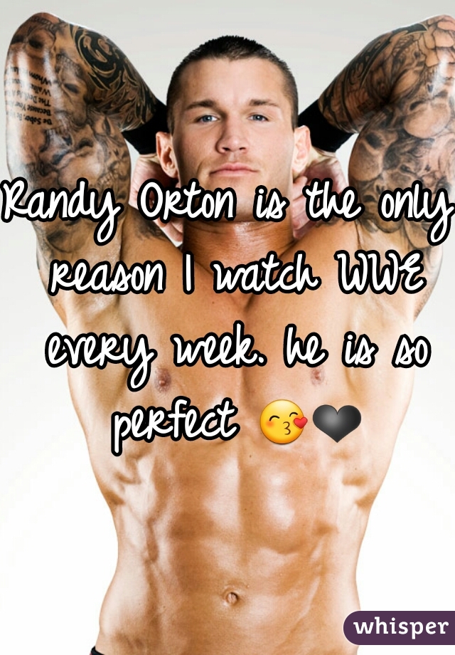 Randy Orton is the only reason I watch WWE every week. he is so perfect 😙❤ 