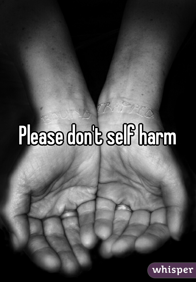Please don't self harm