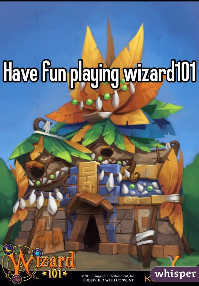 Have fun playing wizard101