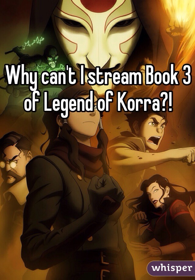 Why can't I stream Book 3 of Legend of Korra?!