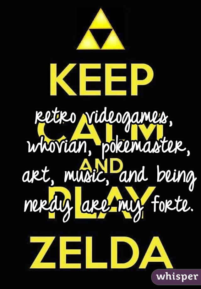 retro videogames, whovian, pokemaster, art, music, and being nerdy are my forte.
